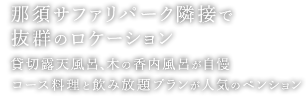 那須サファリパーク隣接で抜群のロケーション　貸切露天風呂、木の香内風呂が自慢　コース料理と飲み放題プランが人気のペンション